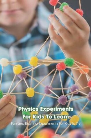 Cover of Physics Experiments For Kids To Learn