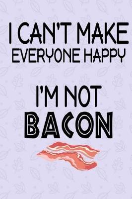 Book cover for I Can't Make Everyone Happy I'm Not Bacon