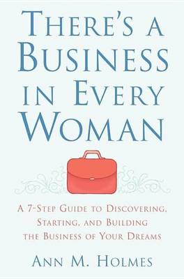 Book cover for There's a Business in Every Woman: A 7-Step Guide to Discovering, Starting, and Building the Business of Your Dreams