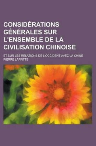 Cover of Considerations Generales Sur L'Ensemble de La Civilisation Chinoise; Et Sur Les Relations de L'Occident Avec La Chine