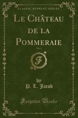 Cover of Le Château de la Pommeraie, Vol. 1 (Classic Reprint)