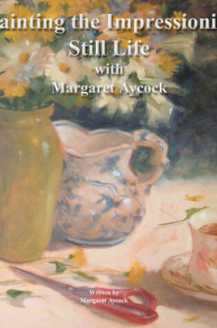 Cover of Painting The Impressionist Still Life With Margaret Aycock