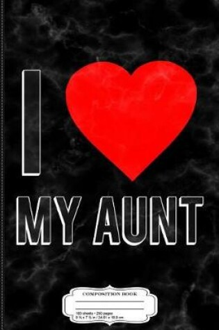 Cover of I Love My Aunt Composition Notebook