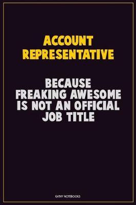 Book cover for Account Representative, Because Freaking Awesome Is Not An Official Job Title