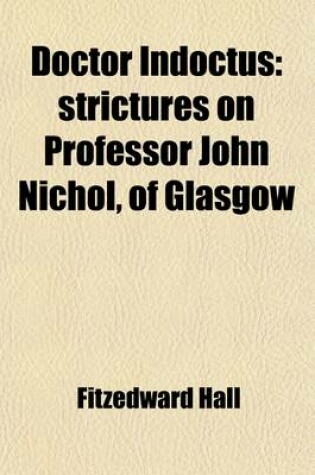 Cover of Doctor Indoctus; Strictures on Professor John Nichol, of Glasgow. with Reference to His English Composition