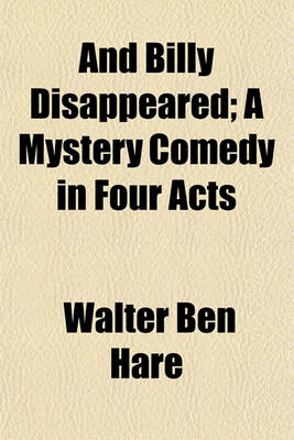 Book cover for And Billy Disappeared; A Mystery Comedy in Four Acts