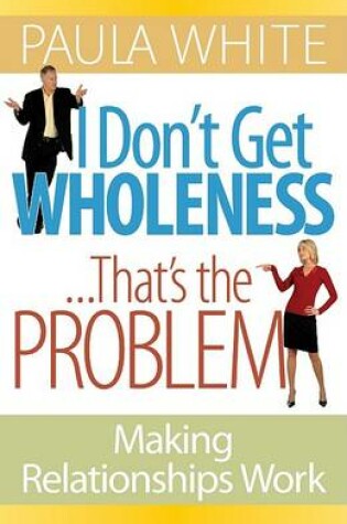 Cover of I Don't Get Wholeness...That's the Problem