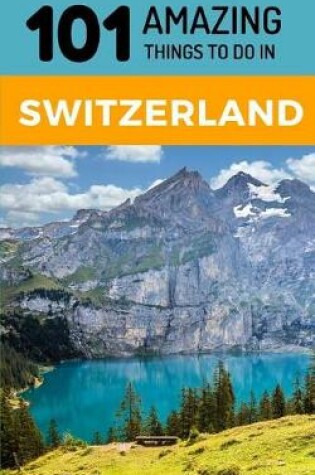 Cover of 101 Amazing Things to Do in Switzerland