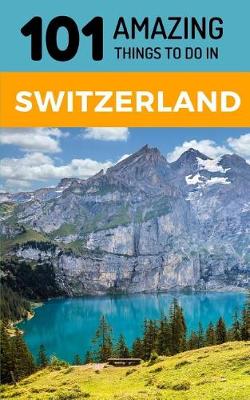 Book cover for 101 Amazing Things to Do in Switzerland