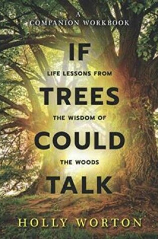 Cover of If Trees Could Talk: Life Lessons from the Wisdom of the Woods