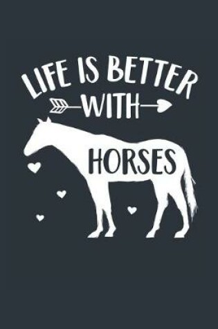 Cover of Life Is Better With Horses Notebook - Horse Gift for Horse Lovers - Horse Journal - Horse Diary