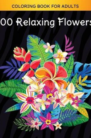 Cover of 100 Relaxing Flowers Coloring Book for Grown-ups