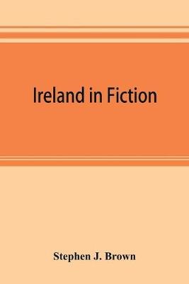 Book cover for Ireland in fiction; a guide to Irish novels, tales, romances, and folk-lore