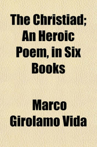 Cover of The Christiad; An Heroic Poem, in Six Books