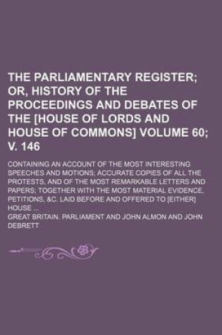 Cover of The Parliamentary Register Volume 60; V. 146; Or, History of the Proceedings and Debates of the [House of Lords and House of Commons]. Containing an a