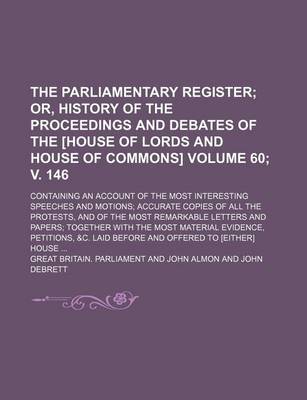 Book cover for The Parliamentary Register Volume 60; V. 146; Or, History of the Proceedings and Debates of the [House of Lords and House of Commons]. Containing an a