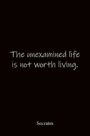 Cover of The unexamined life is not worth living. Socrates