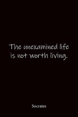 Book cover for The unexamined life is not worth living. Socrates