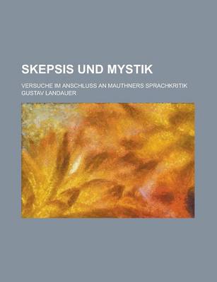 Book cover for Skepsis Und Mystik; Versuche Im Anschluss an Mauthners Sprachkritik
