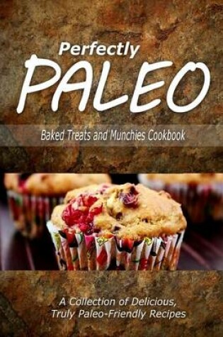 Cover of Perfectly Paleo - Baked Treats and Munchies Cookbook