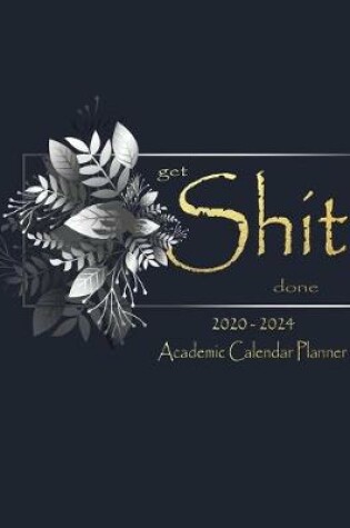 Cover of Get Shit Done 2020-2024 Academic Calendar Planner