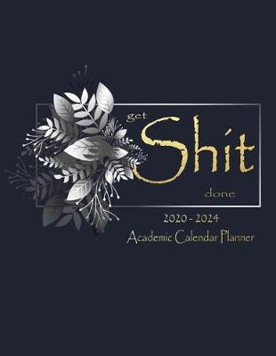 Book cover for Get Shit Done 2020-2024 Academic Calendar Planner
