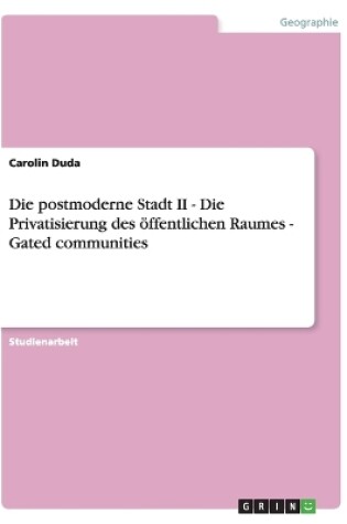 Cover of Die postmoderne Stadt II - Die Privatisierung des oeffentlichen Raumes - Gated communities