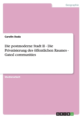 Book cover for Die postmoderne Stadt II - Die Privatisierung des oeffentlichen Raumes - Gated communities