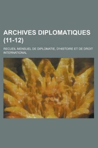 Cover of Archives Diplomatiques; Recueil Mensuel de Diplomatie, D'Histoire Et de Droit International (11-12)
