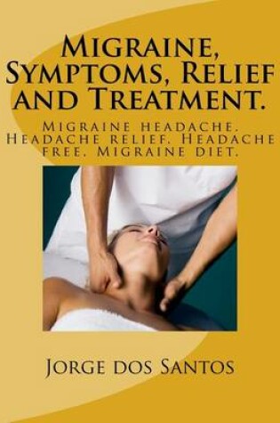 Cover of Migraine, Symptoms, Relief and Treatment.