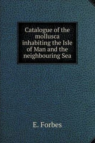 Cover of Catalogue of the mollusca inhabiting the Isle of Man and the neighbouring Sea