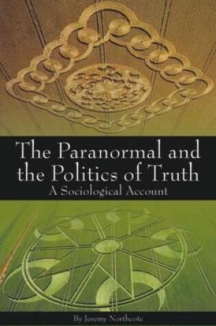 Cover of Paranormal and the Politics of Truth, The: A Sociological Account