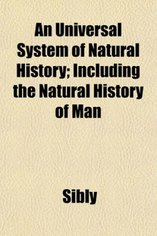 Cover of An Universal System of Natural History; Including the Natural History of Man