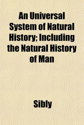 Book cover for An Universal System of Natural History; Including the Natural History of Man