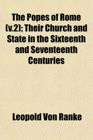 Cover of The Popes of Rome (V.2); Their Church and State in the Sixteenth and Seventeenth Centuries