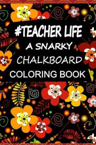 Cover of Teacher Life A Snarky Chalkboard Coloring Book