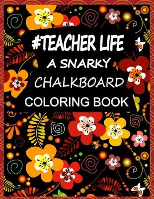 Book cover for Teacher Life A Snarky Chalkboard Coloring Book