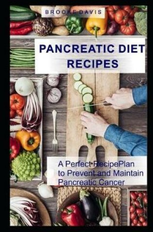 Cover of PANCREATIC DIET RECIPES A Perfect Recipe Plan to Prevent and Maintain Pancreatic Cancer