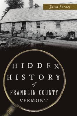 Book cover for Hidden History of Franklin County, Vermont