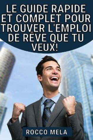 Cover of Le guide rapide et complet pour trouver l'emploi de rêve que tu veux!