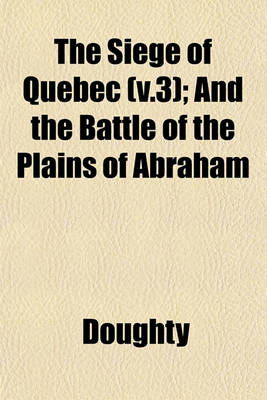 Book cover for The Siege of Quebec (V.3); And the Battle of the Plains of Abraham