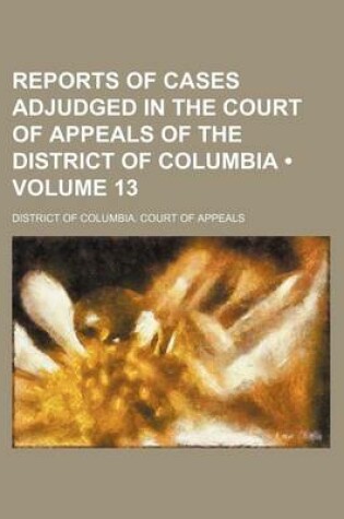 Cover of Reports of Cases Adjudged in the Court of Appeals of the District of Columbia (Volume 13)