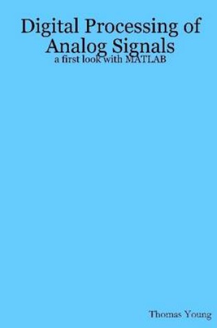 Cover of Digital Processing of Analog Signals: A First Look With Matlab