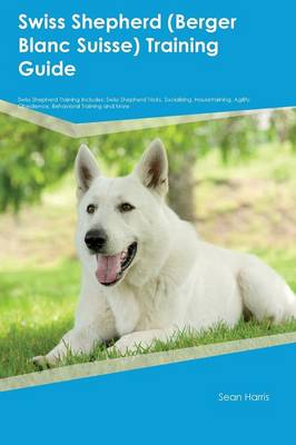 Book cover for Swiss Shepherd (Berger Blanc Suisse) Training Guide Swiss Shepherd Training Includes