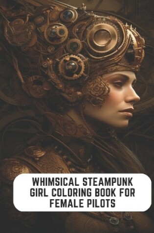Cover of Whimsical Steampunk Girl Coloring Book for Female Pilots