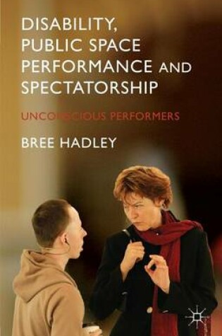 Cover of Disability, Public Space Performance and Spectatorship: Unconscious Performers