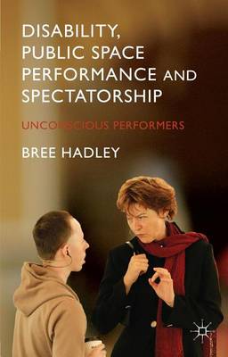 Cover of Disability, Public Space Performance and Spectatorship: Unconscious Performers