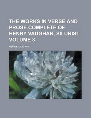 Book cover for The Works in Verse and Prose Complete of Henry Vaughan, Silurist Volume 3