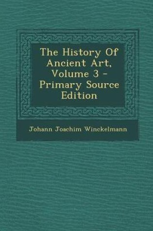 Cover of The History of Ancient Art, Volume 3 - Primary Source Edition