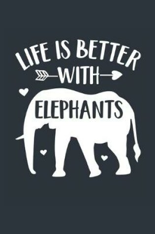 Cover of Life Is Better With Elephants Notebook - Elephant Gift for Elephant Lovers - Elephant Journal - Elephant Diary